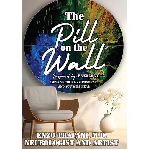The Pill on the Wall(R): Inspired by Enzology(TM) Improve Your Environment and You Will Heal