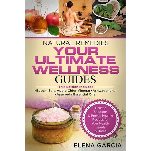 Natural Remedies: YOUR ULTIMATE WELLNESS GUIDES: Epsom Salt, Apple Cider Vinegar, Ashwagandha & Ayurveda Essential Oils