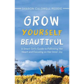 Grow Yourself Beautiful: A Smart Girl's Guide to Following Her Heart and Focusing on Her Inner Joy