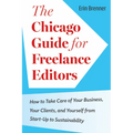 The Chicago Guide for Freelance Editors: How to Take Care of Your Business, Your Clients, and Yourself from Start-Up to Sustainability