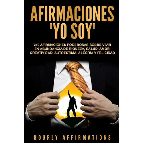 Afirmaciones "Yo soy": 250 afirmaciones poderosas sobre vivir en abundancia de riqueza, salud, amor, creatividad, autoestima, alegría y felicidad