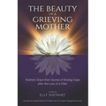 The Beauty of a Grieving Mother: Mothers Share their Stories of Finding Hope after the loss of a Child