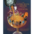 The Comic Book History of the Cocktail: Five Centuries of Mixing Drinks and Carrying on