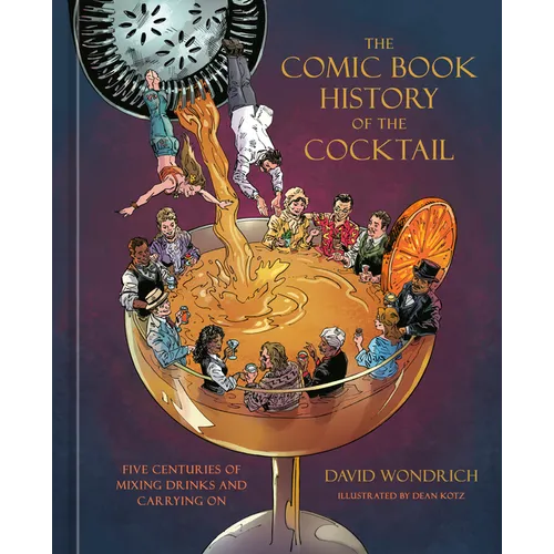 The Comic Book History of the Cocktail: Five Centuries of Mixing Drinks and Carrying on