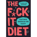 The F*ck It Diet: Eating Should Be Easy