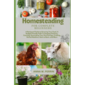 Homesteading For Complete Beginners: A Backyard Guide to Growing Your Food, A Budget-Friendly Path To Keeping Chickens, Canning, Crafting, Herbal Medi