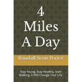 4 Miles A Day: Stay Young, Stay Healthy, Start Walking, It Will Change Your Life.