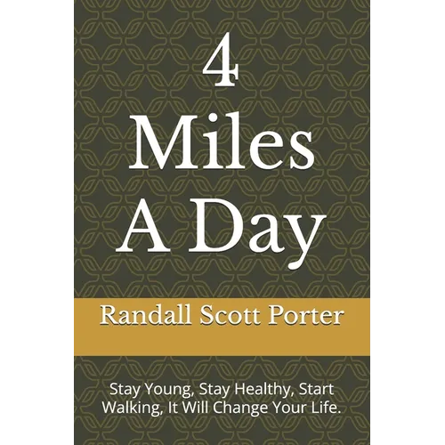 4 Miles A Day: Stay Young, Stay Healthy, Start Walking, It Will Change Your Life.