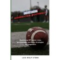 Understanding American Football: Explaining NFL game rules, terminology, and basic strategies for beginners