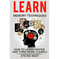 Learn: Memory Techniques: How to Learn Faster and Think More Clearly