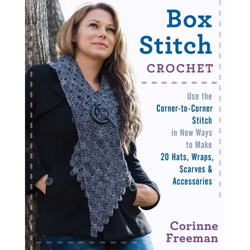 Box Stitch Crochet: Use the Corner-To-Corner Stitch in New Ways to Make 20 Hats, Wraps, Scarves & Accessories