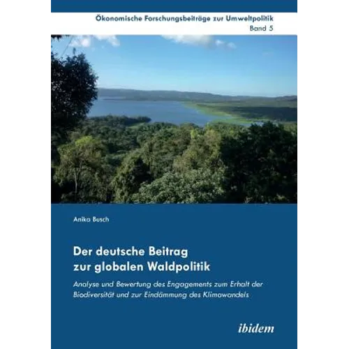 Der deutsche Beitrag zur globalen Waldpolitik. Analyse und Bewertung des Engagements zum Erhalt der Biodiversität und zur Eindämmung des Klimawandels