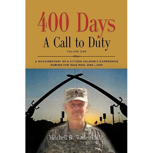 400 DAYS - A Call to Duty: A Documentary of a Citizen-Soldier's Experience During the Iraq War 2008/2009 - Volume I