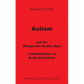 Autism and the Refrigerator Mother Myth: A Rehabilitation of Bruno Bettelheim