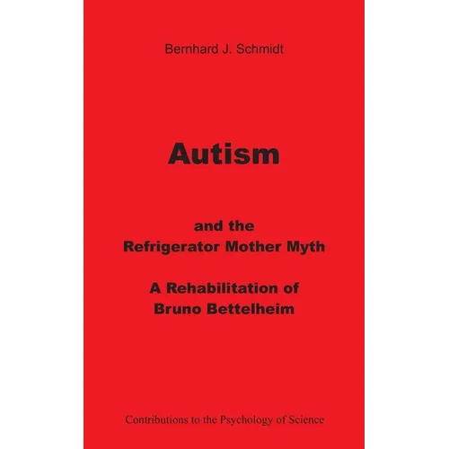 Autism and the Refrigerator Mother Myth: A Rehabilitation of Bruno Bettelheim