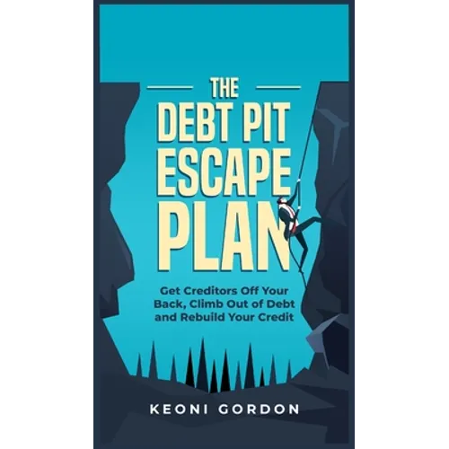 The Debt Pit Escape Plan: Get Creditors Off Your Back, Climb Out of Debt and Rebuild Your Credit