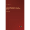 Three Dialogues Between Hylas and Philonous in Opposition to Sceptics and Atheists: in large print