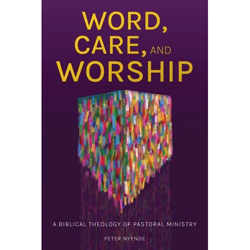 Word, Care, and Worship: A Biblical Theology of Pastoral Ministry
