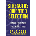 Strengths Oriented Selection: Strategies for Attracting and Assessing Great Talent