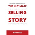 The Ultimate Selling Story: Cut Through the Marketing Clutter, Forge a Powerful Bond with Your Market, and Set Up the Sale Using the Hero's Journe