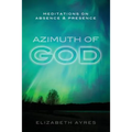 Azimuth of God: Meditations on Absence & Presence