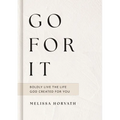 Go for It: Boldly Live the Life God Created for You