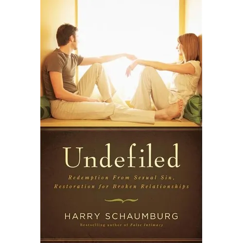 Undefiled: Redemption from Sexual Sin, Restoration for Broken Relationships
