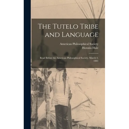 The Tutelo Tribe and Language: Read Before the American Philosophical Society, March 2, 1883