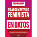 Tu Argumentario Feminista En Datos: 150 Razones Para Combatir El Machismo / Your Fe Minist Argument in Facts: 150 Reasons to Combat Machismo