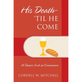 His Death-'Til He Come: A Deeper Look at Communion