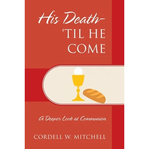 His Death-'Til He Come: A Deeper Look at Communion
