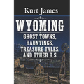 WYOMING GHOST TOWNS, HAUNTINGS, TREASURE TALES, and OTHER BS