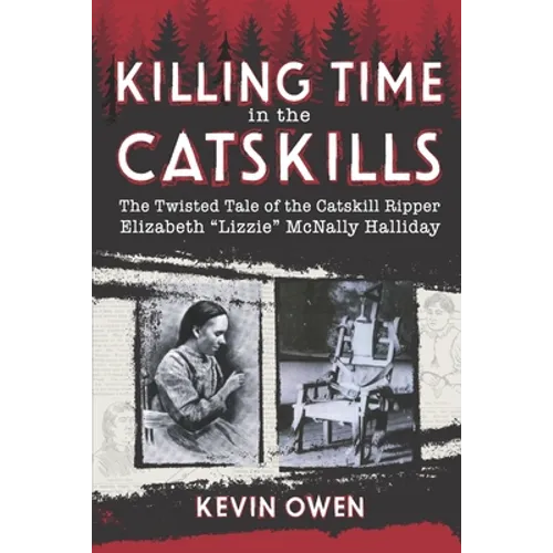 Killing Time in the Catskills: The twisted tale of the Catskill Ripper Elizabeth Lizzie McNally Halliday