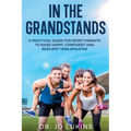 In The Grandstands: A parent's guide to building a happy, confident and resilient athletic teen through the highs and lows of sport