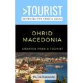 Greater Than a Tourist-Ohrid Macedonia: 50 Travel Tips from a Local