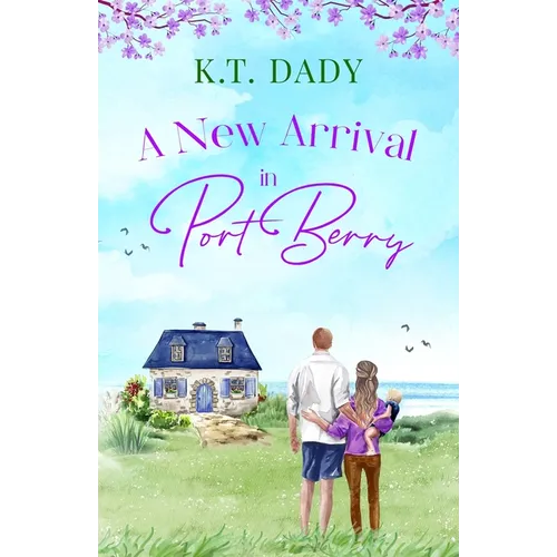A New Arrival in Port Berry: An unforgettable and emotional small town romance of love and second chances