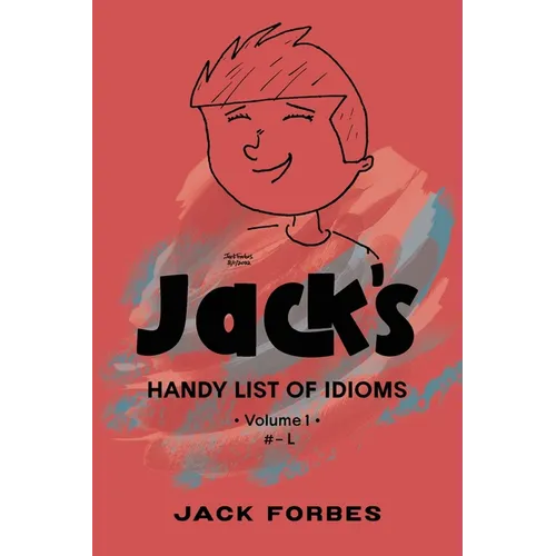 Jack's Handy List of Idioms: VOL. 1 # - L or EPUB VOLS. 1 & 2 # - Z