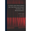 Scenes and Machines on the English Stage During the Renaissance; a Classical Revival