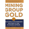 Mining Group Gold, Third Edition: How to Cash in on the Collaborative Brain Power of a Team for Innovation and Results