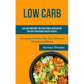 Low Carb: The Low Carb Guide for Long-Term & Rapid Weight Loss with Nutritious Healthy Recipes (Complete Healthy Keto Diet Delicious Recipes Cookbook)