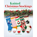 Knitted Christmas Stockings: 24 Festive Designs to Make for Family and Friends