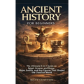 Ancient History for Beginners: The Ultimate 3-in-1 Guide to Egypt, Greece, and Rome, Major Events, and Key Figures That Shaped the Classical World