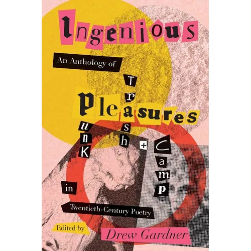 Ingenious Pleasures: An Anthology of Punk, Trash, and Camp in Twentieth-Century Poetry