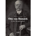 Otto von Bismarck. Eine Biographie