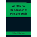 A Letter on the Abolition of the Slave Trade; Addressed to the freeholders and other inhabitants of Yorkshire