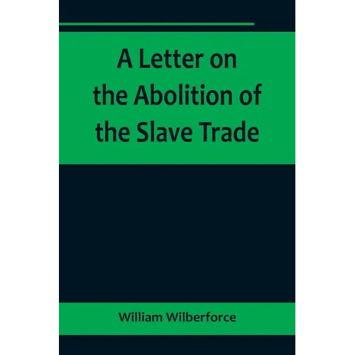 A Letter on the Abolition of the Slave Trade; Addressed to the freeholders and other inhabitants of Yorkshire