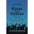 Kisses from Heaven Book Two: Unique, Inexplicable, Extraordinary, and Supernatural Tales from the Heart of a Miraculous God