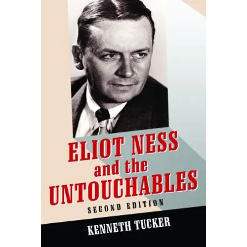 Eliot Ness and the Untouchables: The Historical Reality and the Film and Television Depictions, 2d ed.