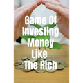 Game Of Investing Money Like The Rich