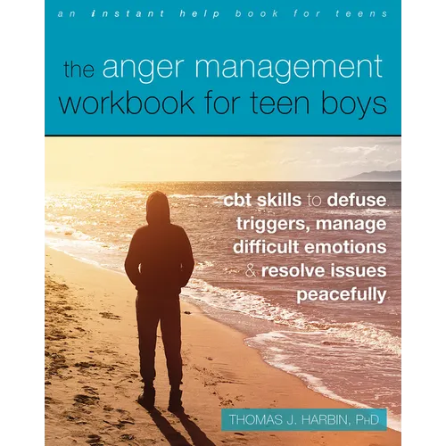 The Anger Management Workbook for Teen Boys: CBT Skills to Defuse Triggers, Manage Difficult Emotions, and Resolve Issues Peacefully